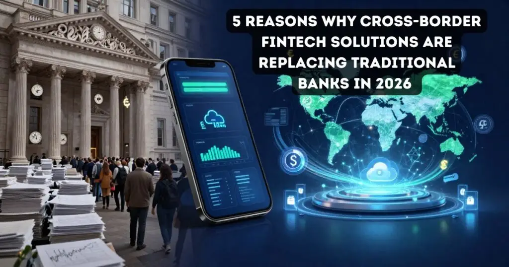 5 Reasons Why Cross-Border Fintech Solutions Are Replacing Traditional Banks in 2026